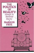 Marilyn Frye, The Politics of Reality (1983)